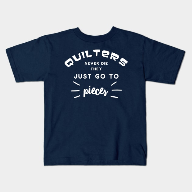 Funny Quilters Never Die They Just Go To Pieces Kids T-Shirt by TLSDesigns